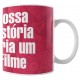 Caneca Nossa História Daria um Filme